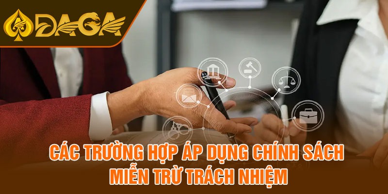 Các trường hợp áp dụng chính sách miễn trừ trách nhiệm