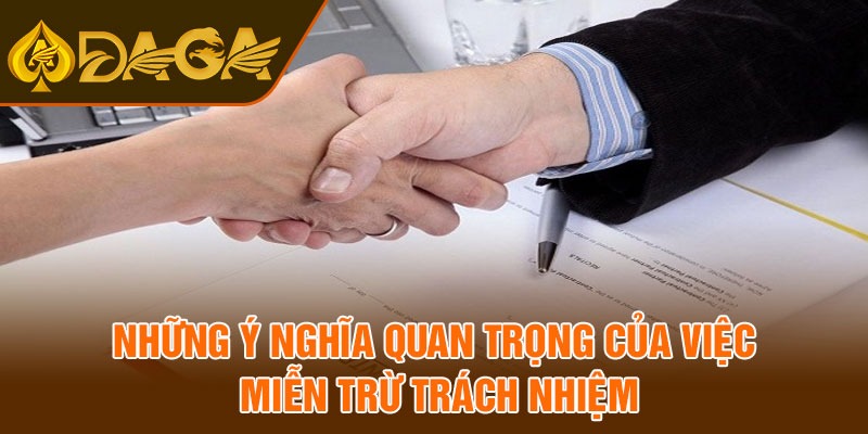 Những ý nghĩa quan trọng của việc miễn trừ trách nhiệm
