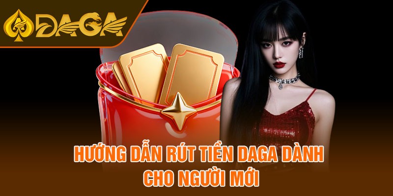Hướng dẫn rút tiền Daga dành cho người mới