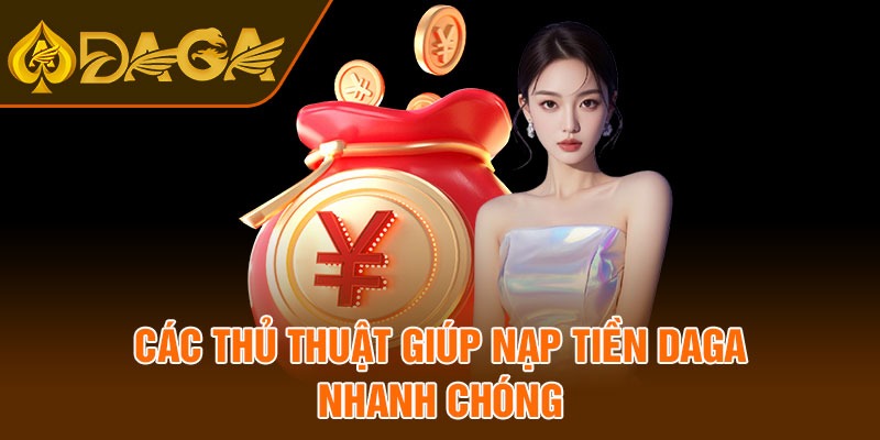 Các thủ thuật giúp nạp tiền Daga nhanh chóng 