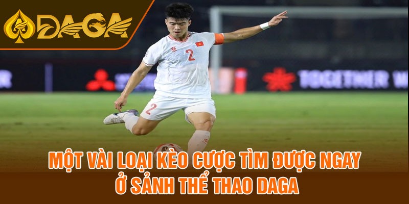 Một vài loại kèo cược tìm được ngay ở sảnh thể thao DAGA