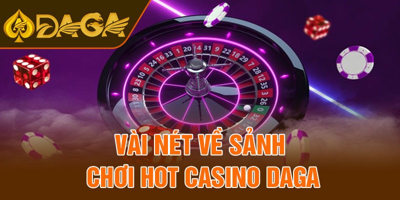 Vài nét về sảnh chơi hot Casino Daga