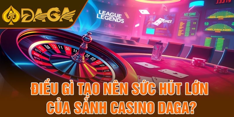 Điều gì tạo nên sức hút lớn của sảnh casino Daga?