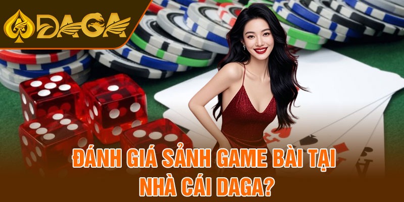 Đánh giá sảnh game bài tại nhà cái Daga?