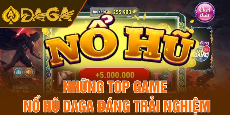 Những top game nổ hũ daga đáng trải nghiệm