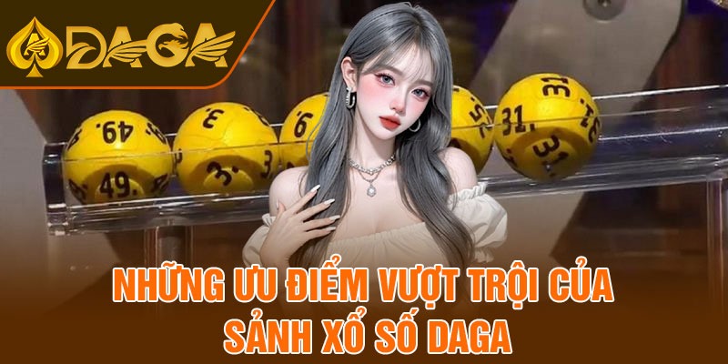 Những ưu điểm vượt trội của sảnh xổ số Daga