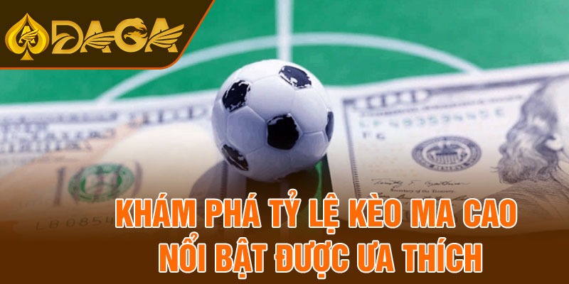 Khám phá tỷ lệ kèo ma cao nổi bật được ưa thích