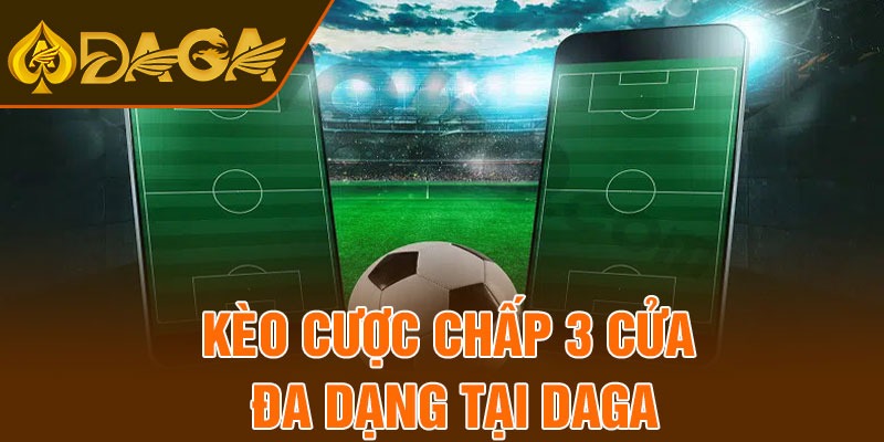 Kèo cược chấp 3 cửa đa dạng tại Daga