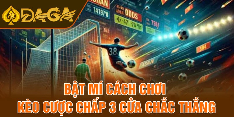 Hướng dẫn các bước chơi kèo cược chấp 3 cửa tại Daga