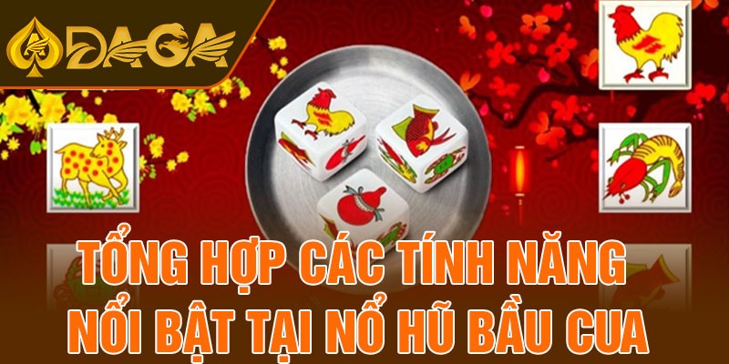 Tổng hợp các tính năng nổi bật tại nổ hũ bầu cua