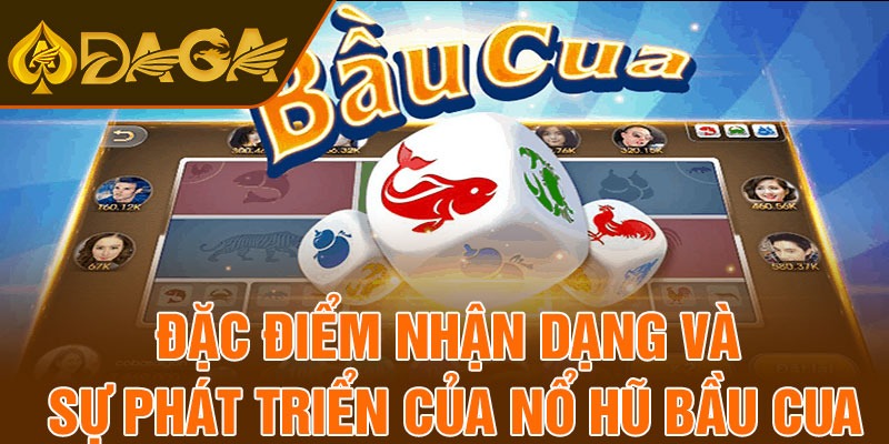 Đặc điểm nhận dạng và sự phát triển của nổ hũ bầu cua